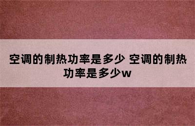 空调的制热功率是多少 空调的制热功率是多少w